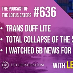 The Podcast of the Lotus Eaters #636