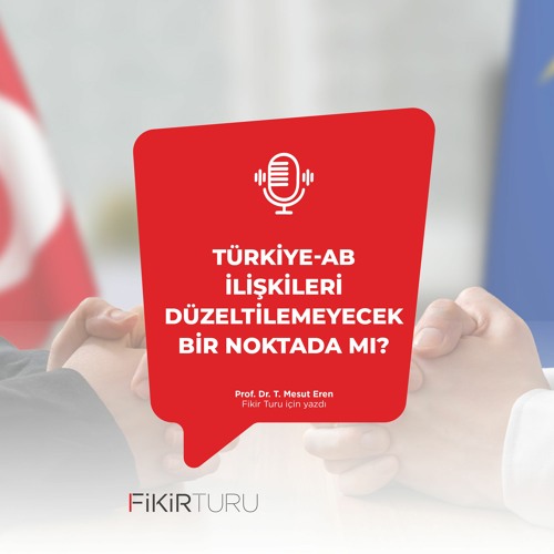 Türkiye-AB ilişkileri düzeltilemeyecek bir noktada mı?