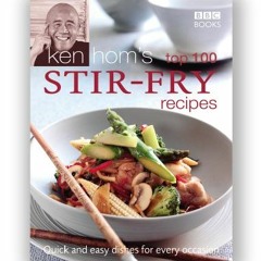 READ PDF Ken Hom's Top 100 Stir Fry Recipes: Quick and Easy Dishes for Every Occasion (BBC Books'
