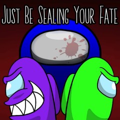 Just Be Sealing Your Fate | Among Us Mashup