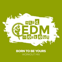 Hard EDM Workout - Born To Be Yours (Workout Mix Edit 140 Bpm)