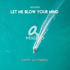 Happy Gutenberg - Let Me Blow Your Mind (Original Mix) [MIAU067] OUT NOW!