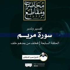 تفسير وتدبر سورة مريم (7) | فخلف من بعدهم خلف | الشيخ عمرو الشرقاوي