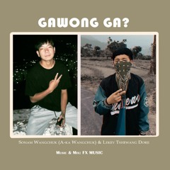GAWONG GA-Sonam Wangchuk (Aka Wangchuk) & Lekey Tshewang Dorji-FX MUSIC Prod.