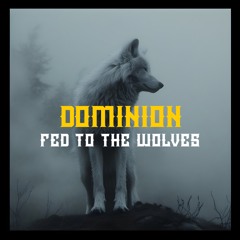 Fed To The Wolves by Dominion