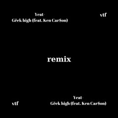 Yeat remix - Gëek high (feat. Ken Car$on) -