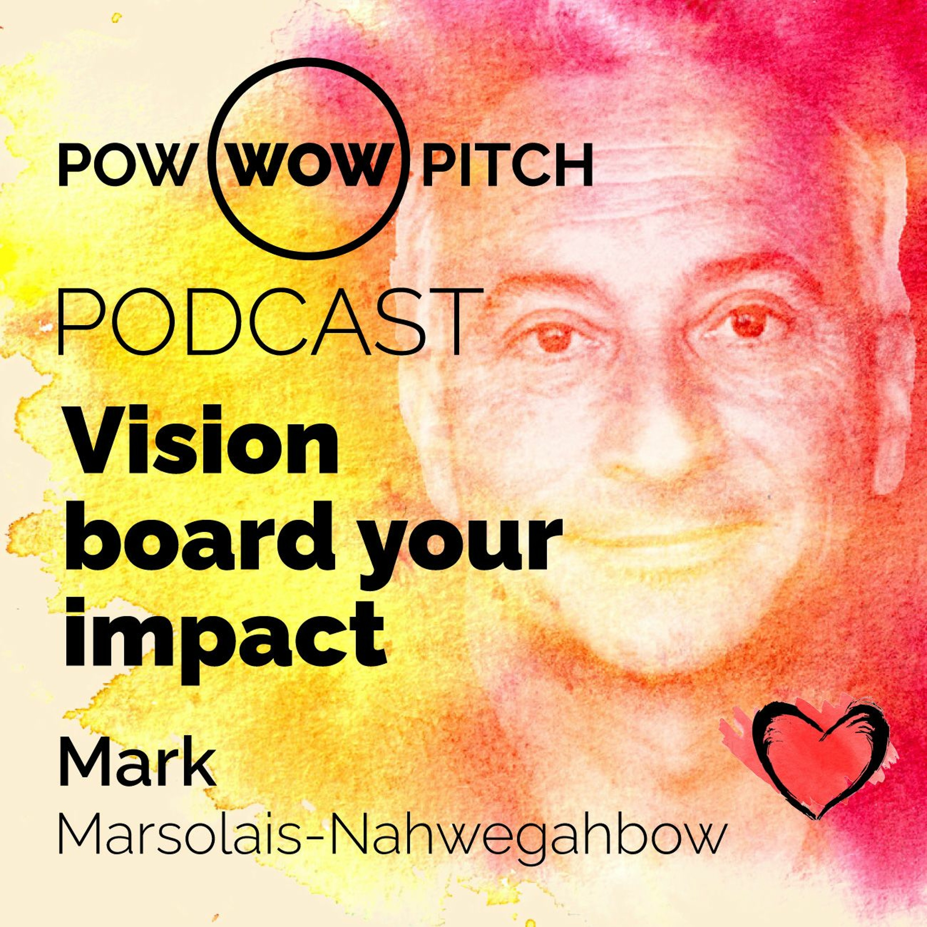 Pow Wow Pitch Podcast E05 - Vision board your impact with Mark Marsolais-Nahwegahb episode artwork