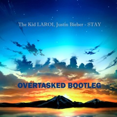 The Kid LAROI, Justin Bieber - STAY  (OVERTASKED BOOTLEG) FREE DOWNLOAD