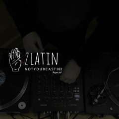 notyourcast 022 / Zlatin