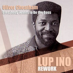 Oliver Cheatham - Everybody Wants To Be The Boss (LUP INO REWORK)
