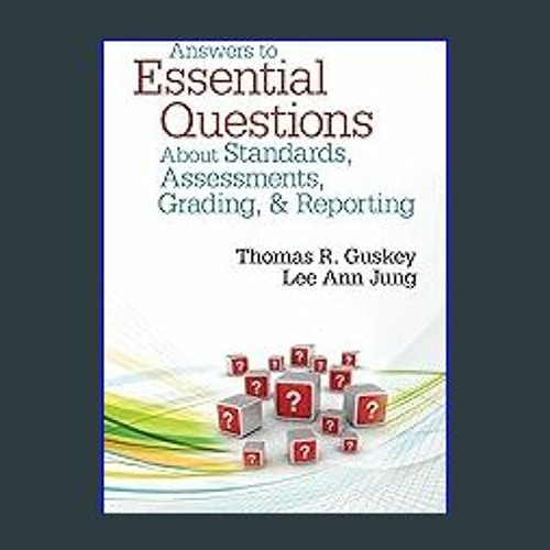 [R.E.A.D P.D.F] 💖 Answers to Essential Questions About Standards, Assessments, Grading, and Report