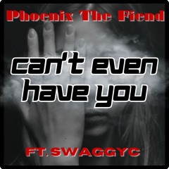 Cant Even Have You (Ft. SwaggyC) (Prod:Keeko)