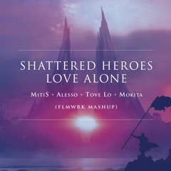 Shattered Heroes Love Alone [MitiS x Alesso x Tove Lo x Mokita]