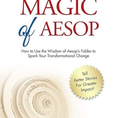 PDF✔read❤online The Magic of Aesop: How to Use the Wisdom of Aesop's Fables to Spark Transforma