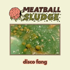 Meatball Sludge - Disco Fang