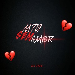 MTG - SEM AMOR (( DJ ITIN   ))