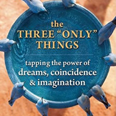 ACCESS EBOOK 📌 The Three "Only" Things: Tapping the Power of Dreams, Coincidence, an