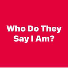 Who Do They Say I Am?