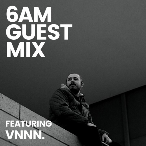 6AM Guest Mix: VNNN.