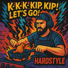“K-k-k-kip, kip, kip! Let’s go!” Hardstyle