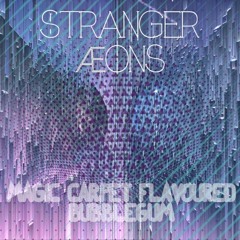 Stranger Æons -Magic Carpet Flavoured Bubblegum (FREE DOWNLOAD)