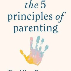 [PDF/ePub] The 5 Principles of Parenting: Your Essential Guide to Raising Good Humans - Aliza Pressm