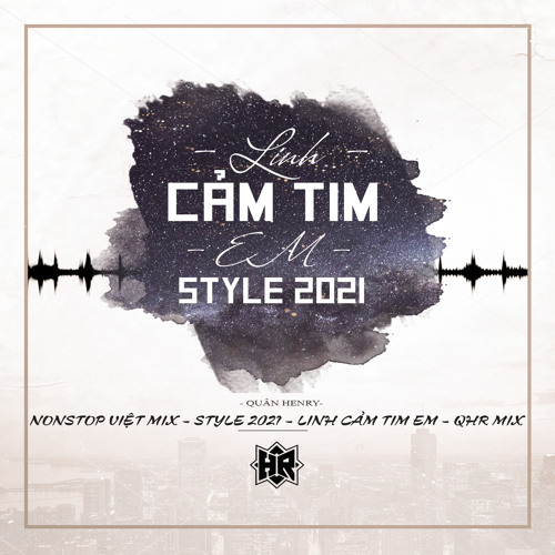 NONSTOP Việt Mix - Style 2021 - Linh Cảm Tim Em - QHR Mix