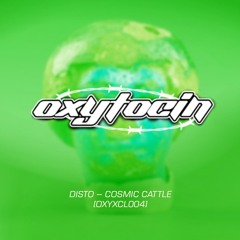 OXYTOCIN EXCLUSIVE: DISTO - COSMIC CATTLE [OXYXCL004]