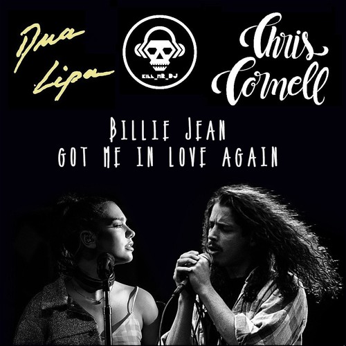 Stream Billie Jean Got Me In Love Again (Dua Lipa VS Chris Cornell) by  Kill_mR_DJ [6] | Listen online for free on SoundCloud