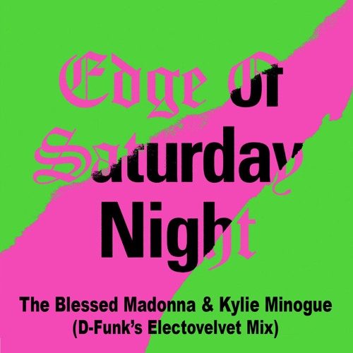 The Blessed Madonna & Kylie Minogue - Edge Of Saturday Night (D-Funk's Electrovelvet Mix) *Free DL*
