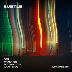 GML w/ Takk Iori - Subtle Radio 07/12/2024