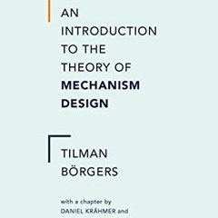 [Access] [PDF EBOOK EPUB KINDLE] An Introduction to the Theory of Mechanism Design by  Tilman Borger