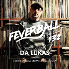 Feverball Radio Show 132 By Ladies On Mars & Gus Fastuca + Special Guest Da Lukas
