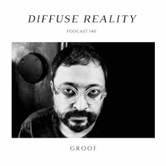 Diffuse Reality Podcast 140 : Groof