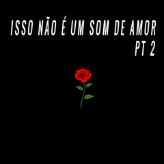 Isso Não É um Som de Amor, Pt. 2