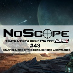 NoScope #43 - Starfield, Rise of the Triad, Bonding Ambivalence et les grosses news de l'été