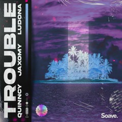 Quinncy & Jaxomy - Trouble (ft. Ludona)