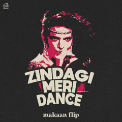 Zindagi Meri Dance (makaan Flip) [Full Available on Youtube & Bandcamp]
