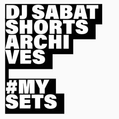 DJ Sabat Shorts  Archives   #MY SETS