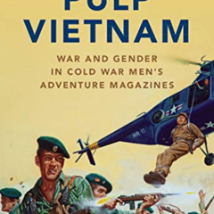 [Access] EBOOK 📂 Pulp Vietnam: War and Gender in Cold War Men's Adventure Magazines