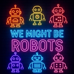 We Might Be Robots