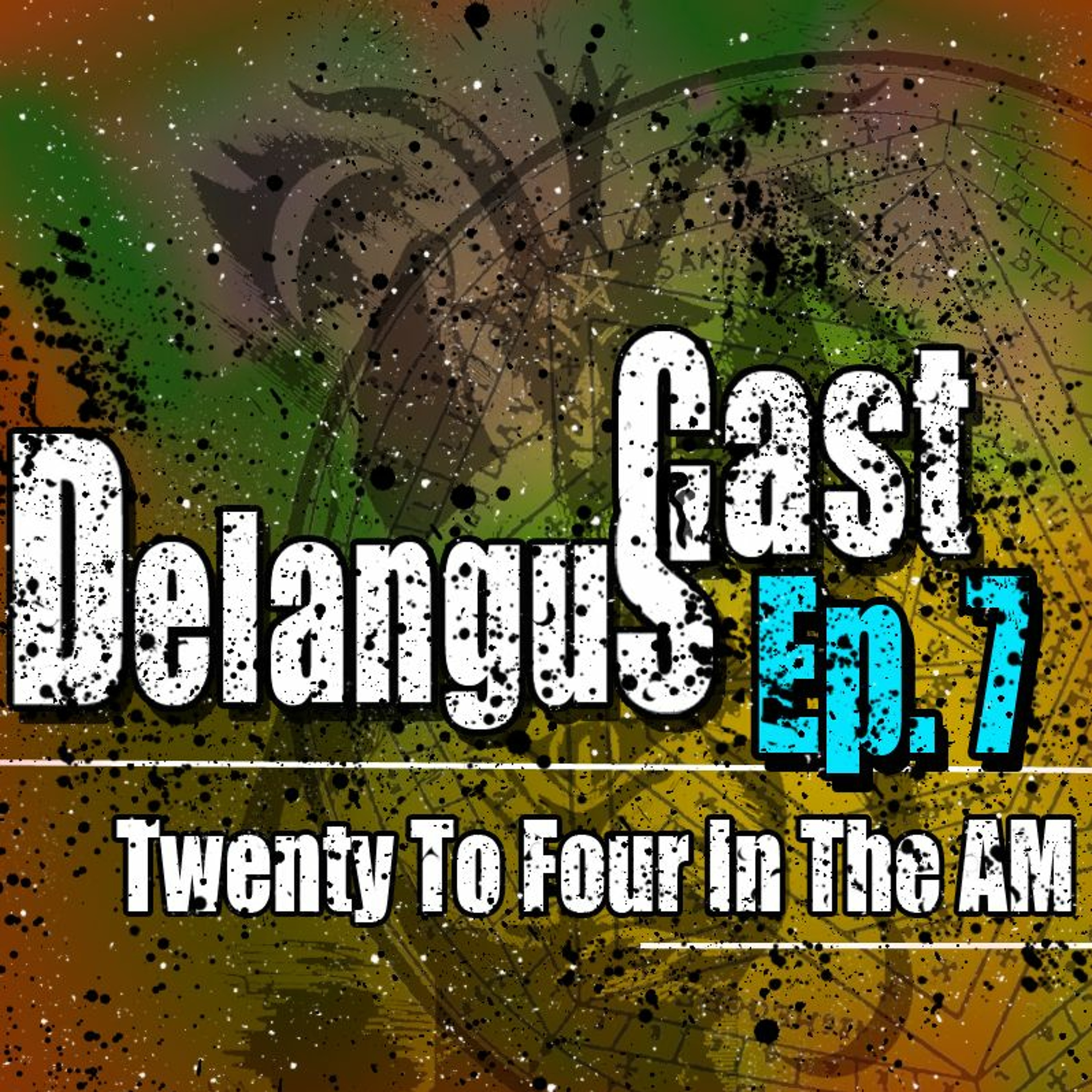 DelangusCast 07: Twenty To Four In The AM