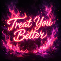 TREAT YOU BETTER