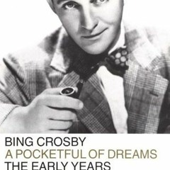 VIEW EPUB 🖌️ Bing Crosby: A Pocketful of Dreams--The Early Years 1903-1940 by  Gary