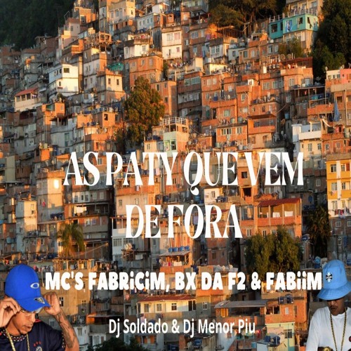 AS PATY QUE VEM DE FORA - MC'S FABRICIN FB, BX DA F2 & FABIIM - DJS SOLDADO E MENOR PIU