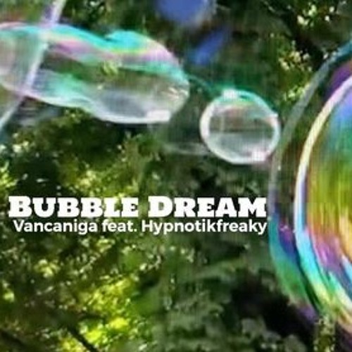 Bubble Dream - Vancaniga feat. Hypnotikfreaky