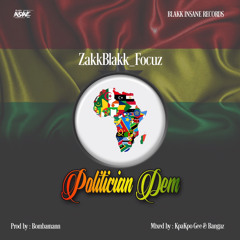 Zakkblakk_Focuz - Politician Dem (Focus Riddim)Prod by. Bomba Mixed by. Kpakpo Gee & Bangaz.mp3