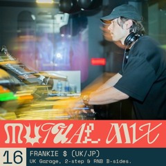 Mutual Mix #16: Frankie $ (UK/JP)