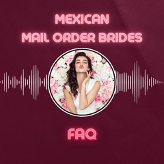 Mexican Mail Order Brides: FAQ