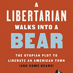 VIEW EPUB 📕 A Libertarian Walks Into a Bear: The Utopian Plot to Liberate an America